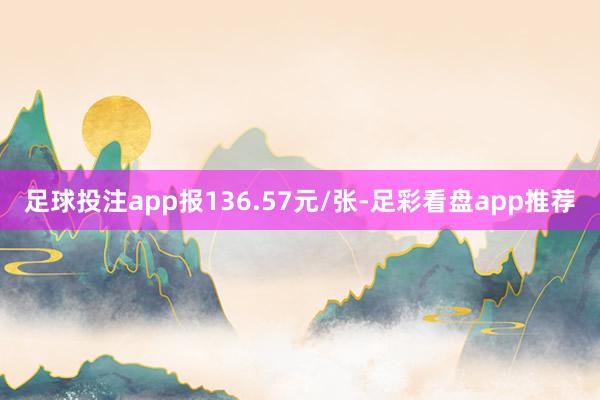 足球投注app报136.57元/张-足彩看盘app推荐