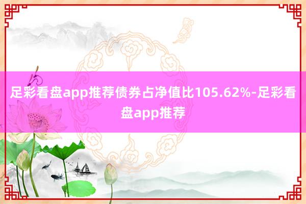 足彩看盘app推荐债券占净值比105.62%-足彩看盘app推荐