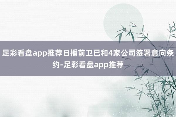 足彩看盘app推荐日播前卫已和4家公司签署意向条约-足彩看盘app推荐