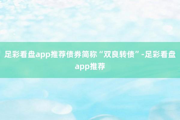 足彩看盘app推荐债券简称“双良转债”-足彩看盘app推荐