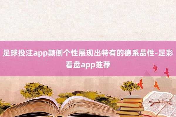 足球投注app颠倒个性展现出特有的德系品性-足彩看盘app推荐